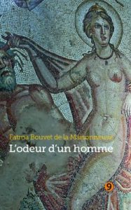 Nos écrivaines à l’affiche | Fatma Bouvet de la Maisonneuve : L’odeur d’un homme
